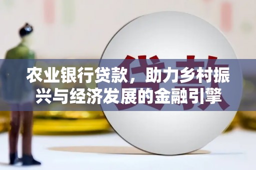 集美农业银行贷款，助力乡村振兴与经济发展的金融引擎