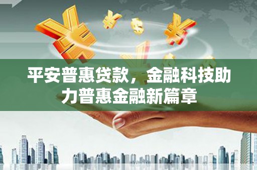 集美平安普惠贷款，金融科技助力普惠金融新篇章