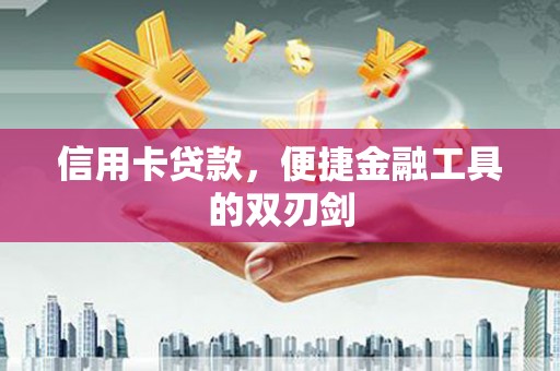 集美信用卡贷款，便捷金融工具的双刃剑