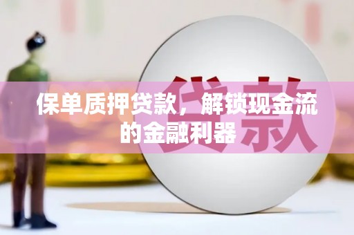 集美保单质押贷款，解锁现金流的金融利器