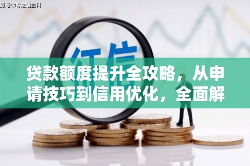 集美贷款额度提升全攻略，从申请技巧到信用优化，全面解析