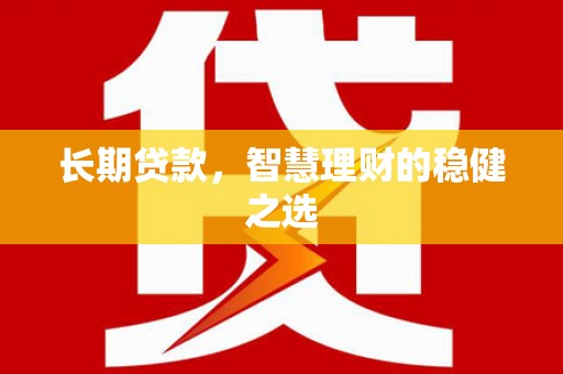 集美长期贷款，智慧理财的稳健之选