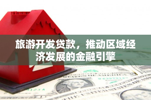 集美旅游开发贷款，推动区域经济发展的金融引擎