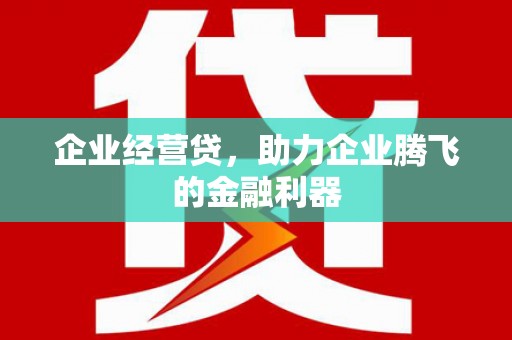 集美企业经营贷，助力企业腾飞的金融利器
