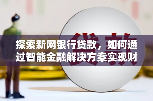 集美探索新网银行贷款，如何通过智能金融解决方案实现财富增长