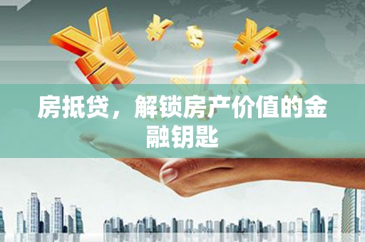 集美房抵贷，解锁房产价值的金融钥匙