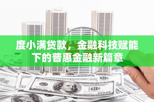 集美度小满贷款，金融科技赋能下的普惠金融新篇章