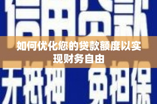 集美如何优化您的贷款额度以实现财务自由