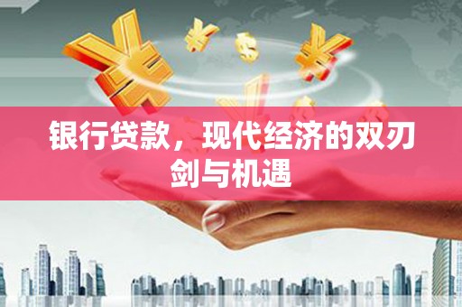 集美银行贷款，现代经济的双刃剑与机遇