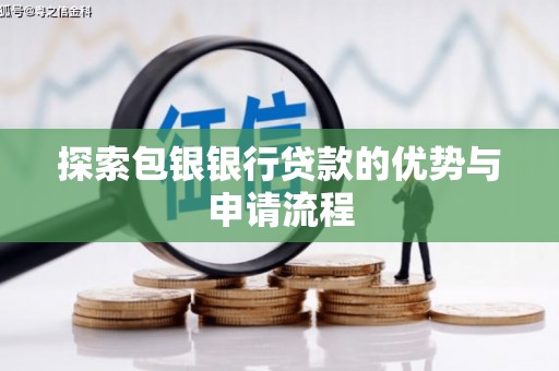 集美探索包银银行贷款的优势与申请流程