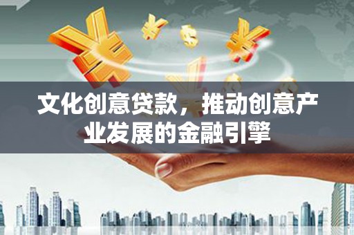 集美文化创意贷款，推动创意产业发展的金融引擎