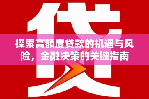 集美探索高额度贷款的机遇与风险，金融决策的关键指南