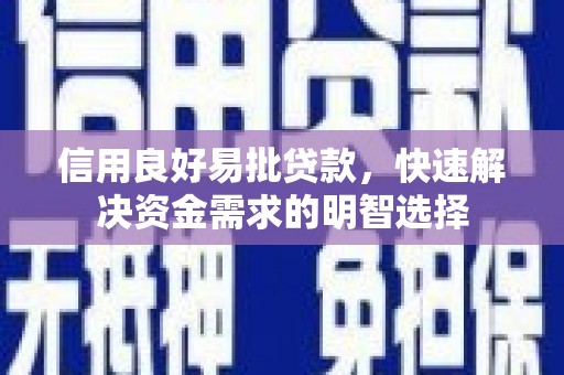 集美信用良好易批贷款，快速解决资金需求的明智选择