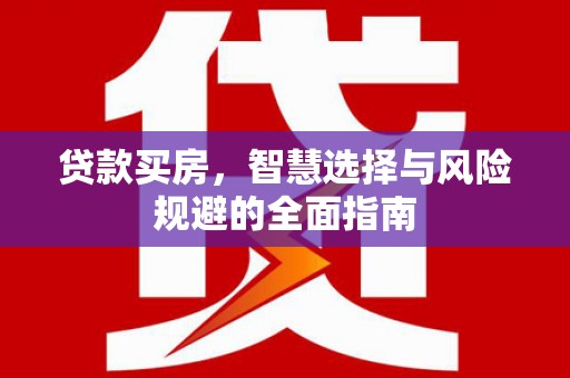 集美贷款买房，智慧选择与风险规避的全面指南