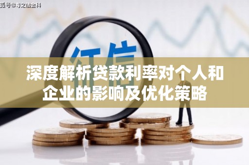 集美深度解析贷款利率对个人和企业的影响及优化策略