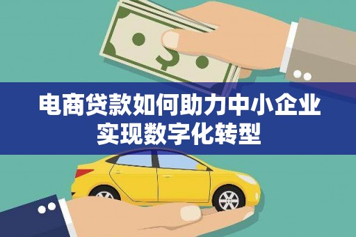 集美电商贷款如何助力中小企业实现数字化转型