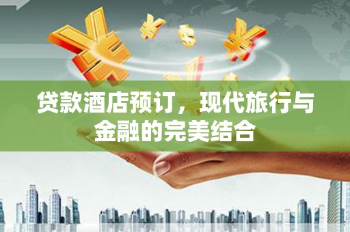 集美贷款酒店预订，现代旅行与金融的完美结合