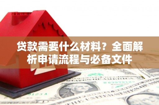 集美贷款需要什么材料？全面解析申请流程与必备文件