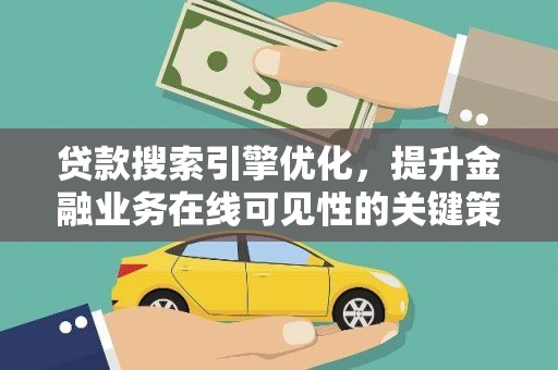 集美贷款搜索引擎优化，提升金融业务在线可见性的关键策略