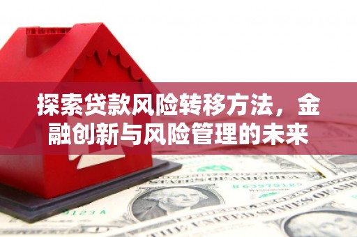 集美探索贷款风险转移方法，金融创新与风险管理的未来
