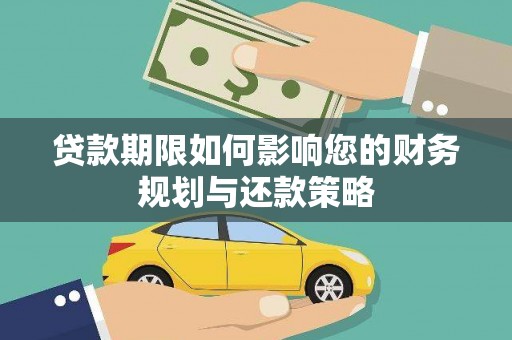 集美贷款期限如何影响您的财务规划与还款策略