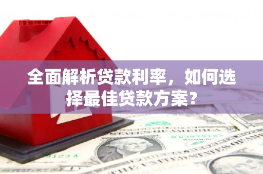 集美全面解析贷款利率，如何选择最佳贷款方案？