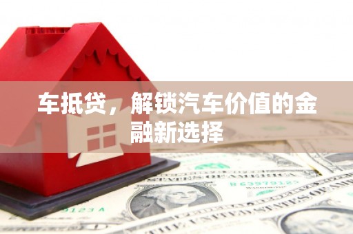 集美车抵贷，解锁汽车价值的金融新选择