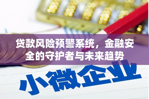 集美贷款风险预警系统，金融安全的守护者与未来趋势