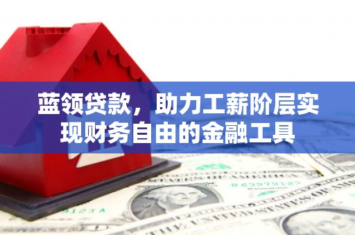 集美蓝领贷款，助力工薪阶层实现财务自由的金融工具