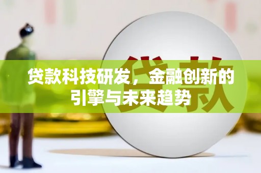 集美贷款科技研发，金融创新的引擎与未来趋势