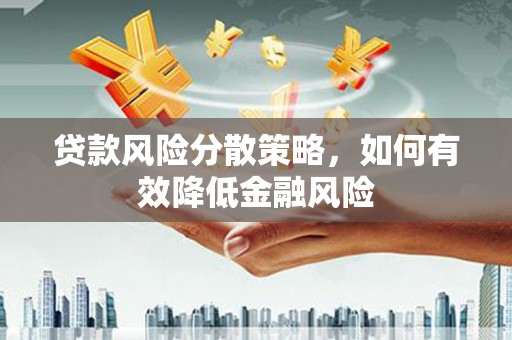 集美贷款风险分散策略，如何有效降低金融风险