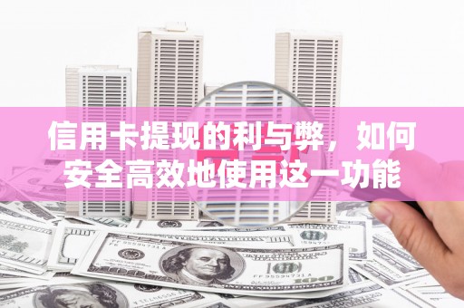 集美信用卡提现的利与弊，如何安全高效地使用这一功能