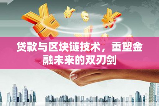 集美贷款与区块链技术，重塑金融未来的双刃剑