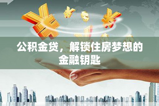 集美公积金贷，解锁住房梦想的金融钥匙