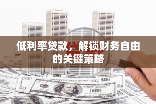 集美低利率贷款，解锁财务自由的关键策略