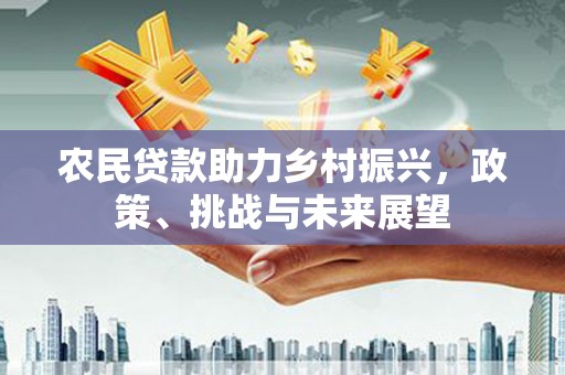 集美农民贷款助力乡村振兴，政策、挑战与未来展望