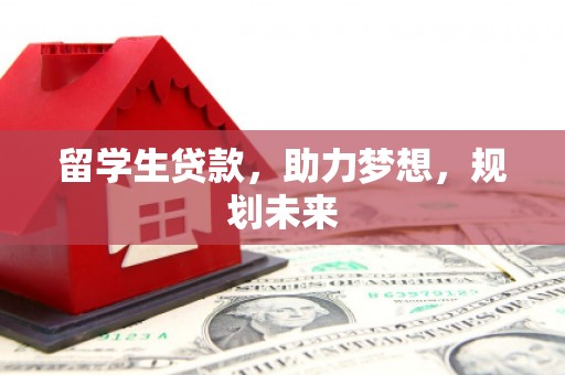 集美留学生贷款，助力梦想，规划未来