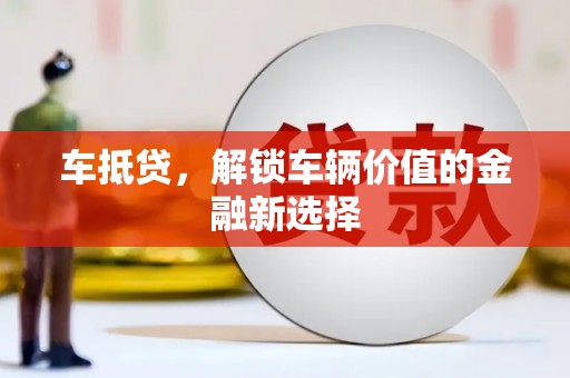 集美车抵贷，解锁车辆价值的金融新选择