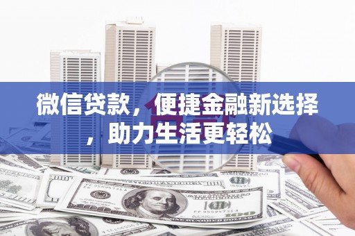 集美微信贷款，便捷金融新选择，助力生活更轻松