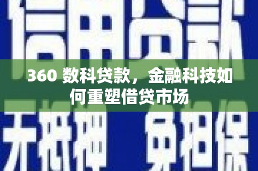 集美360 数科贷款，金融科技如何重塑借贷市场