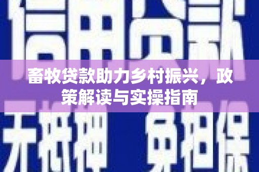 集美畜牧贷款助力乡村振兴，政策解读与实操指南