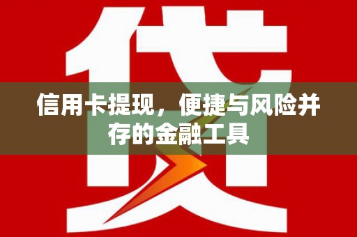 集美信用卡提现，便捷与风险并存的金融工具