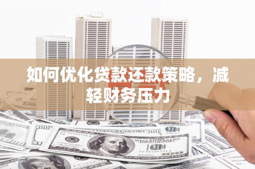 集美如何优化贷款还款策略，减轻财务压力