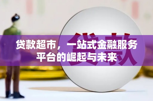 集美贷款超市，一站式金融服务平台的崛起与未来
