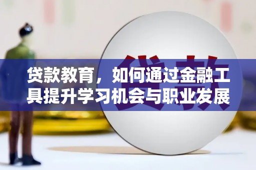 集美贷款教育，如何通过金融工具提升学习机会与职业发展