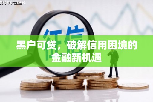集美黑户可贷，破解信用困境的金融新机遇