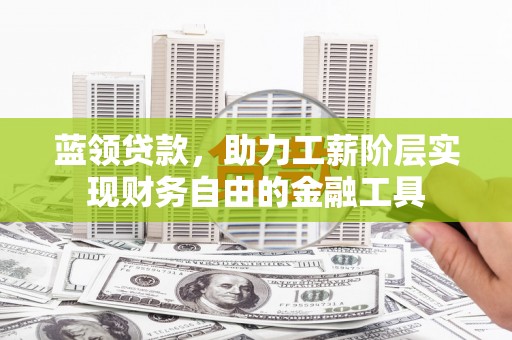 集美蓝领贷款，助力工薪阶层实现财务自由的金融工具