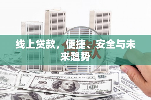 集美线上贷款，便捷、安全与未来趋势