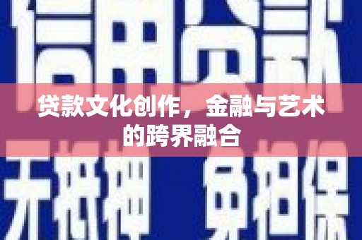 集美贷款文化创作，金融与艺术的跨界融合