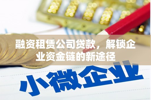 集美融资租赁公司贷款，解锁企业资金链的新途径